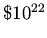 $\$10^{22}$